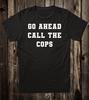 Novelty Tee T Shirt 100% Cotton Funny Go Ahead Call The Cops