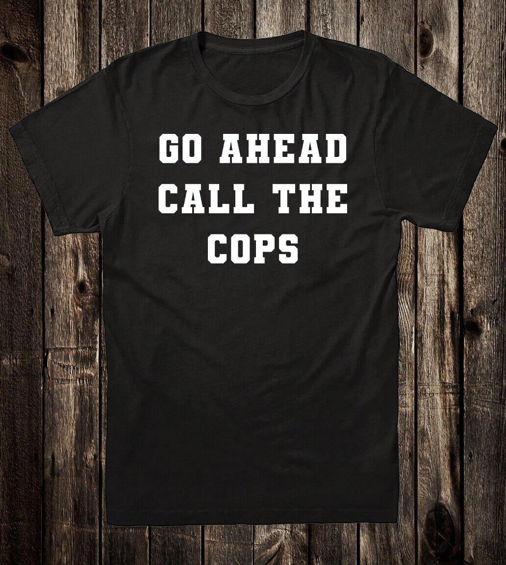 Novelty Tee T Shirt 100% Cotton Funny Go Ahead Call The Cops 3XL