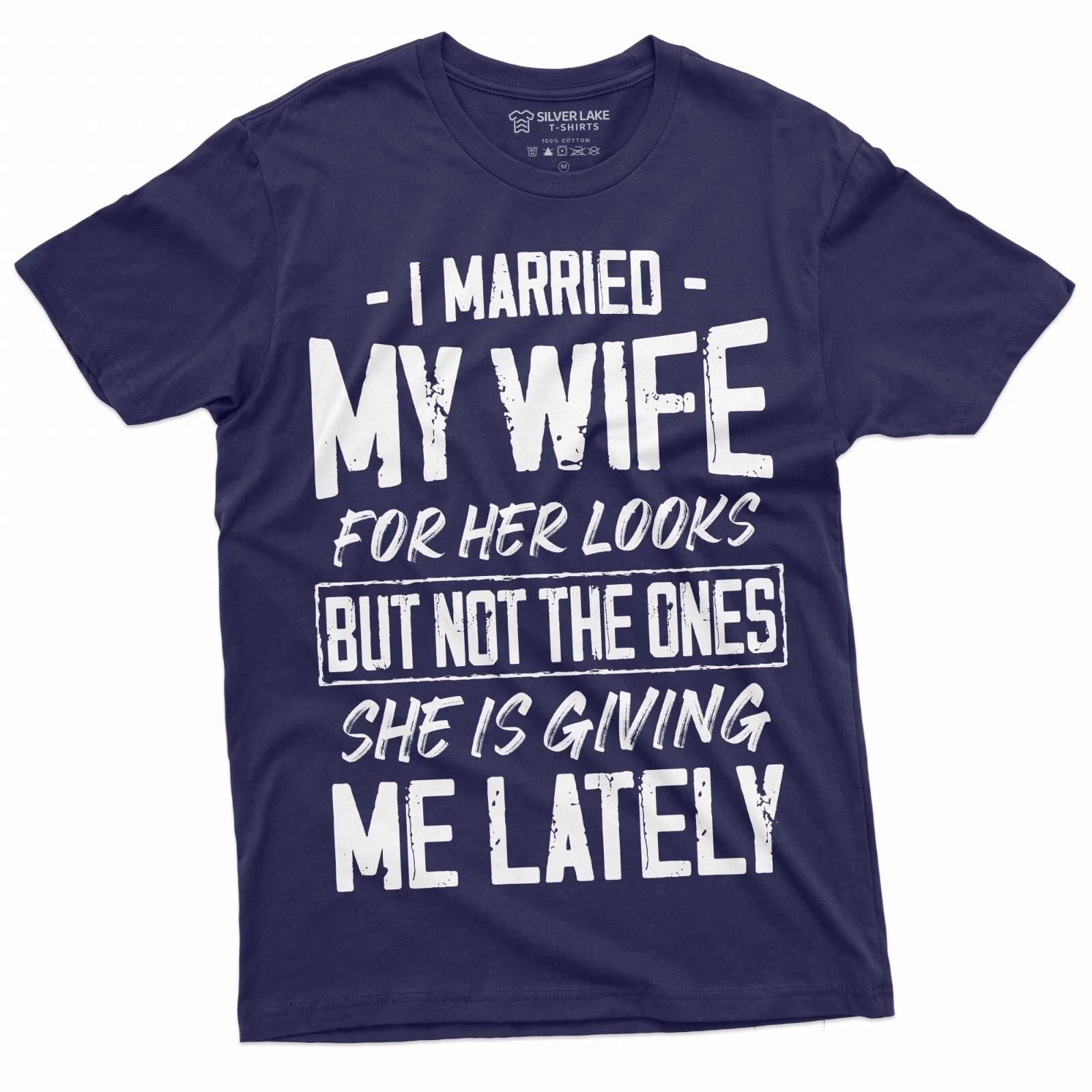 Men s Wife T-shirt I married my wife for her looks funny Birthday Humor Tee XXXXL