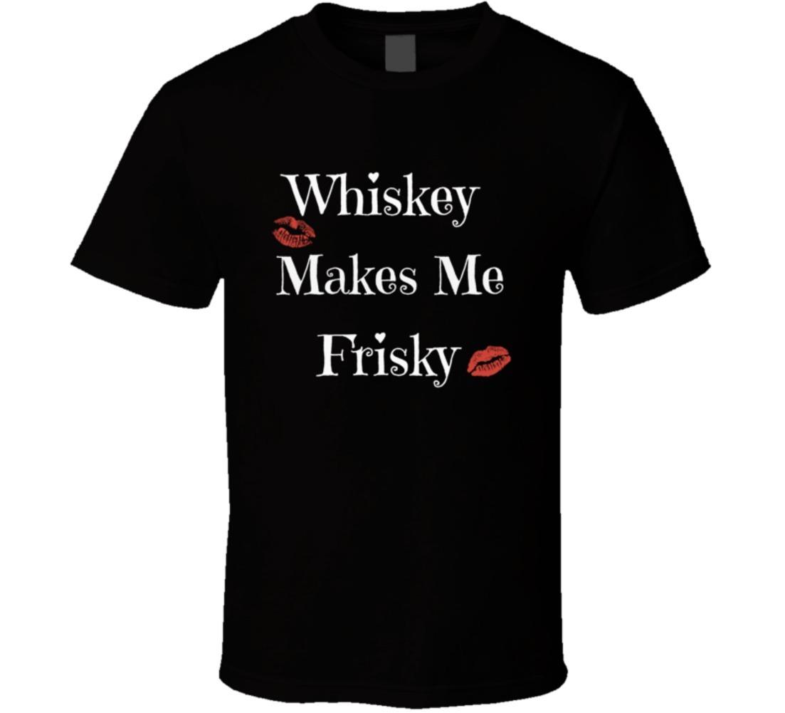 Whiskey Makes Me Frisky Novelty Funny T-Shirt Fun Fashion Glam Gift New TShirt XXXXL
