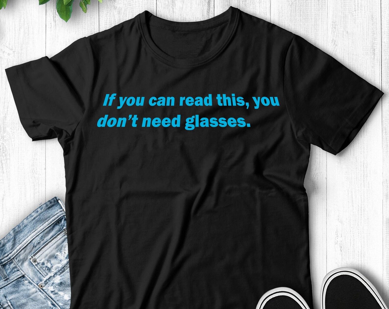If You Can Read This You Don t Need Glasses - Unisex T-Shirt L