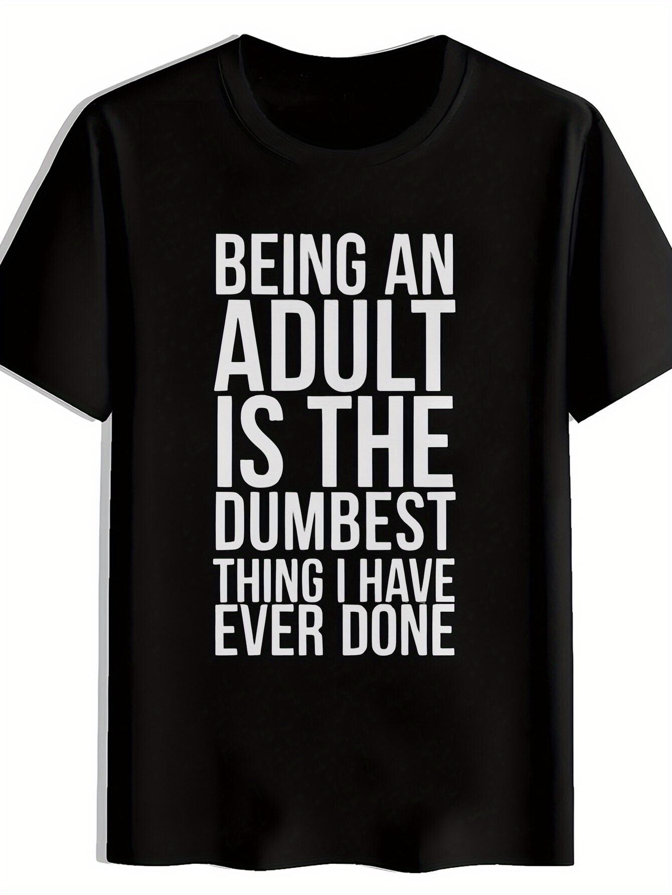 T-shirt Funny Slogan -  Being an Adult is the Dumbest Thing I ve Done  Bold White Letter Print XXL