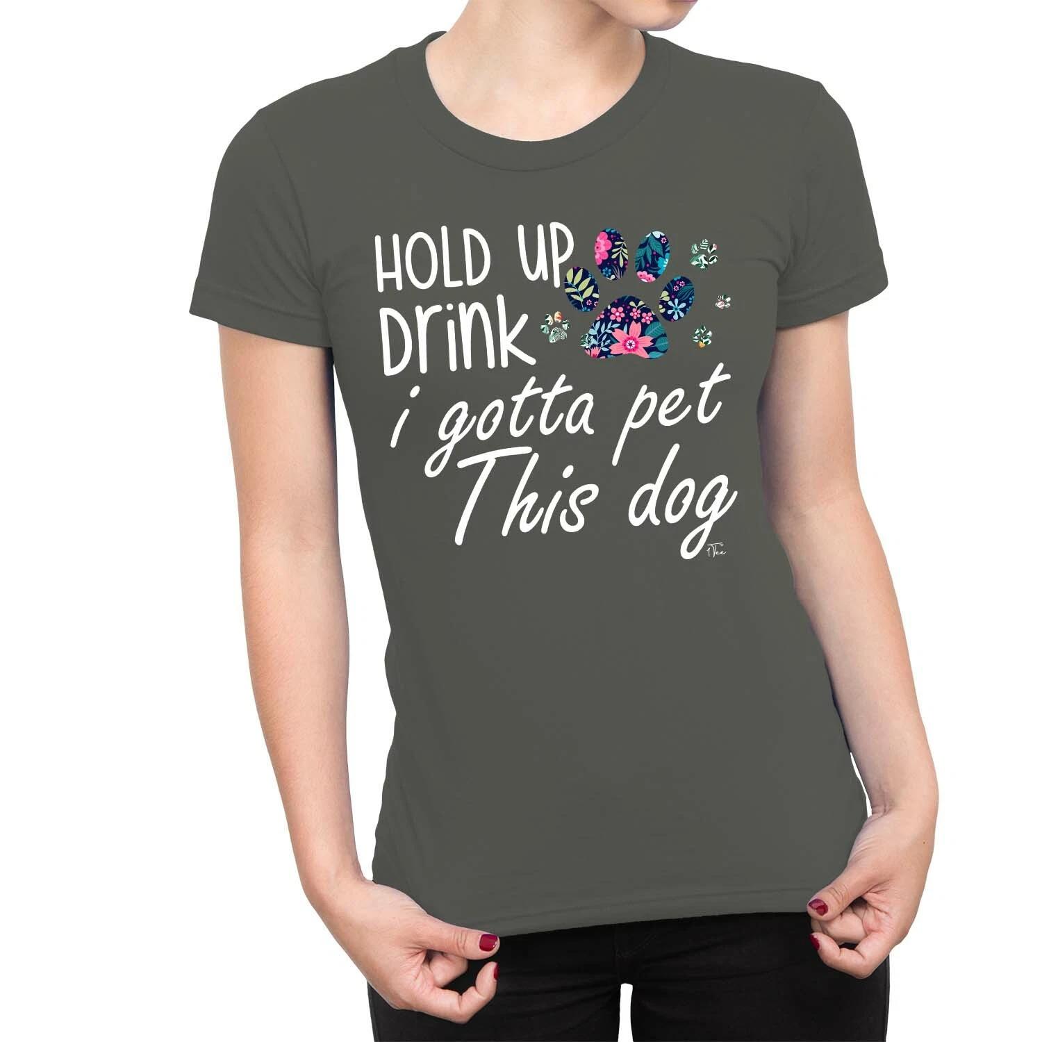 1Tee Womens Hold Up Drink I Gotta Pet This Dog T-Shirt M