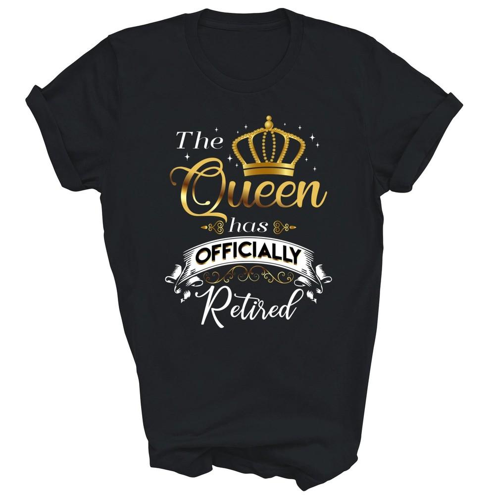 

Funny The Queen Has Officially Retired Retirement Unisex Shirt Gift 3XL