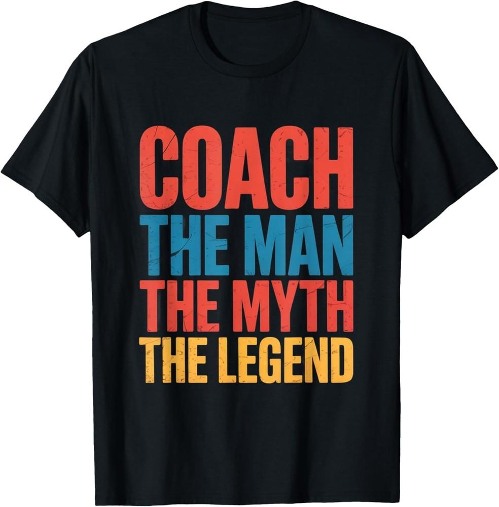 Funny Coach Quotes Coach The Man The Myth The Legend Coaches T-Shirt
