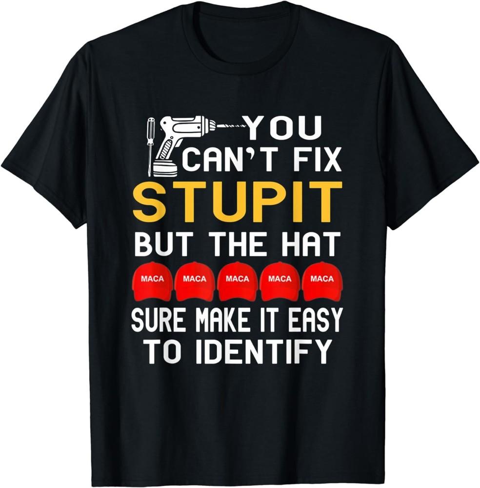 NEW LIMITED You Can t Fix Stupid But The Hat Sure Make It Easy T-Shirt Unisex T-Shirt L