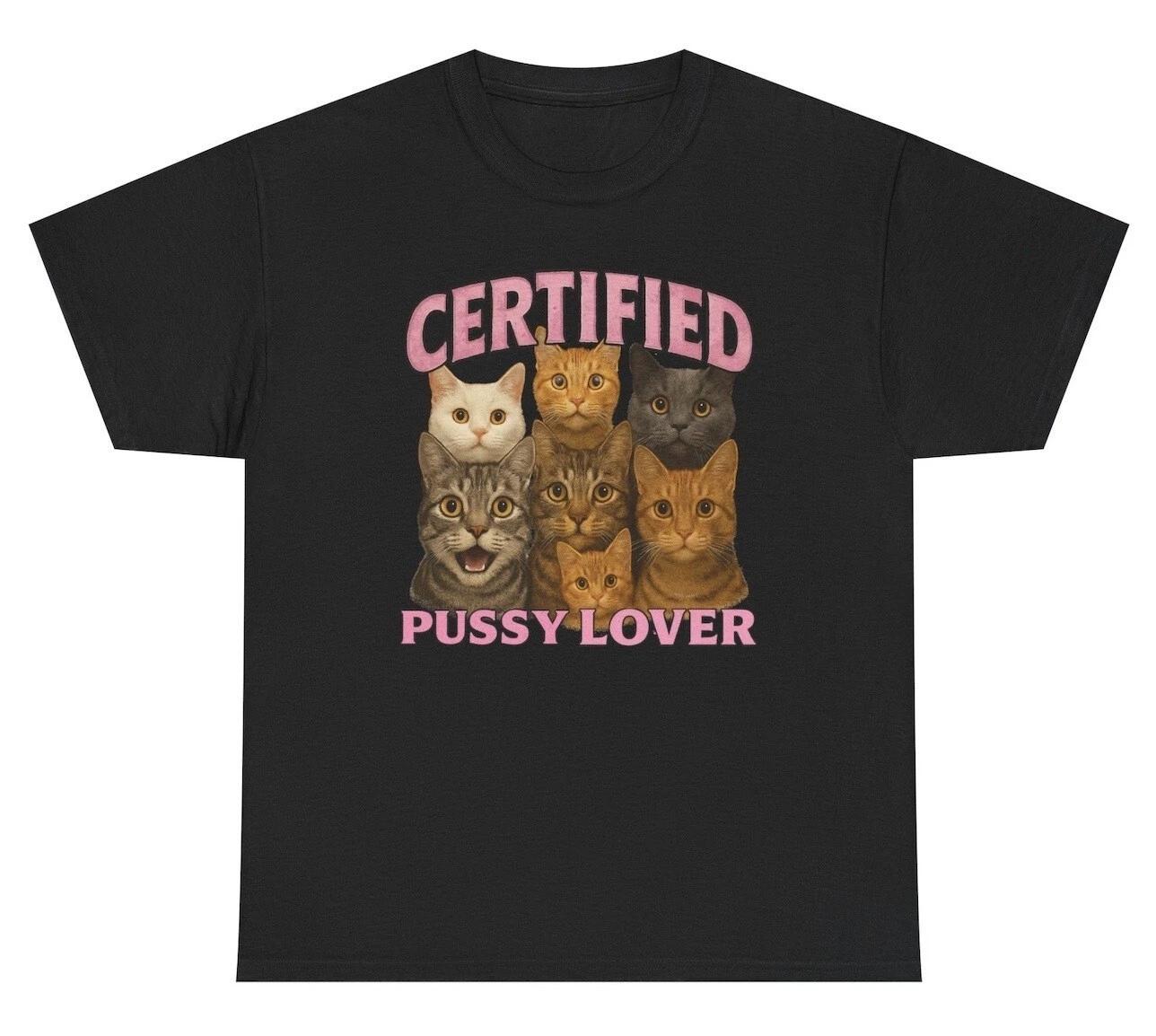 Certified Pussy Lover T Shirt Funny Inappropriate Cat Lover Dank Meme Humor Tee 4XL