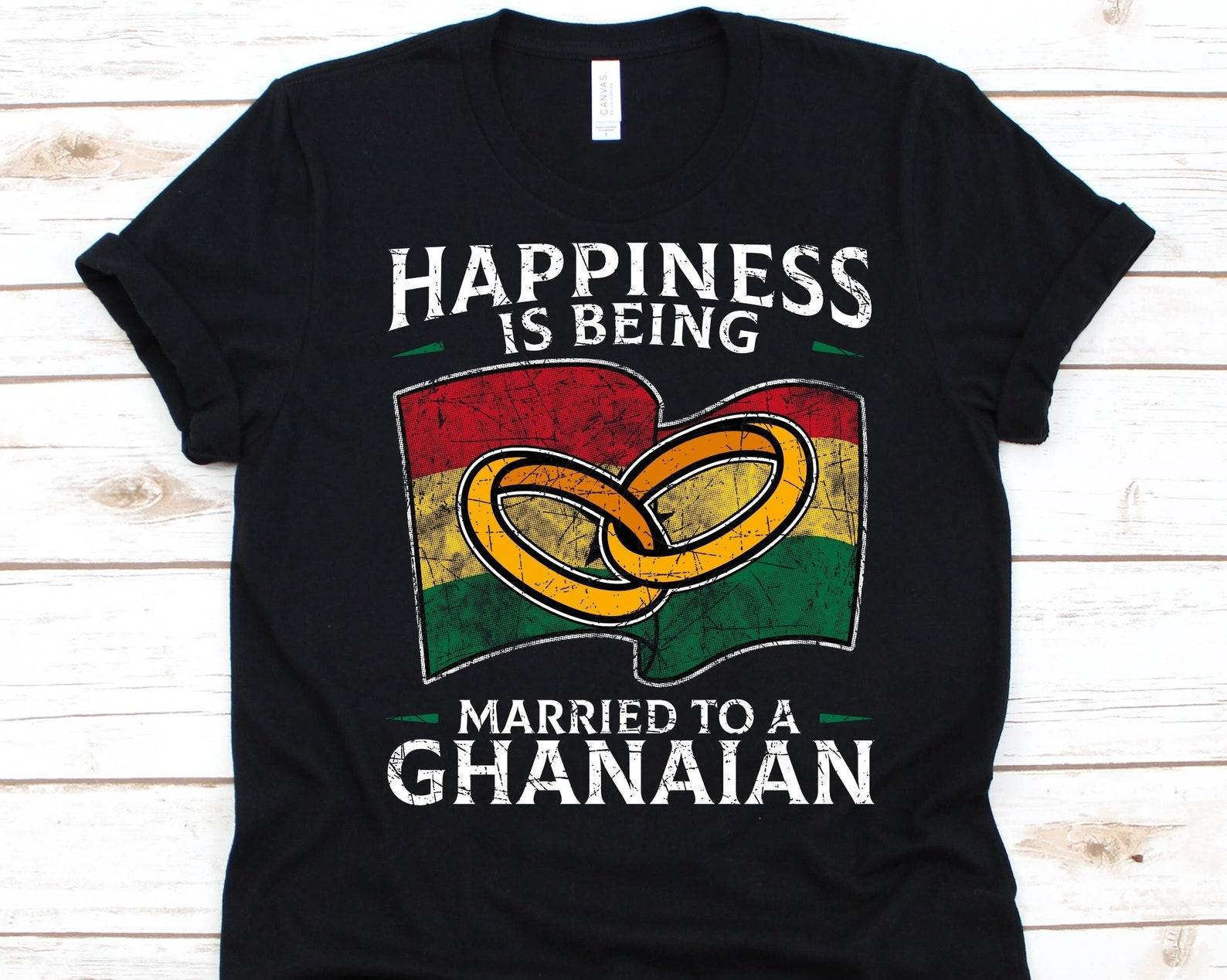 Happiness Is Being Married To A Ghanaian Shirt, Ghanaian Gift, Flag Of Ghana, Wedding Ring, Married Life, Married Couple, Anniversary Gift 3XL