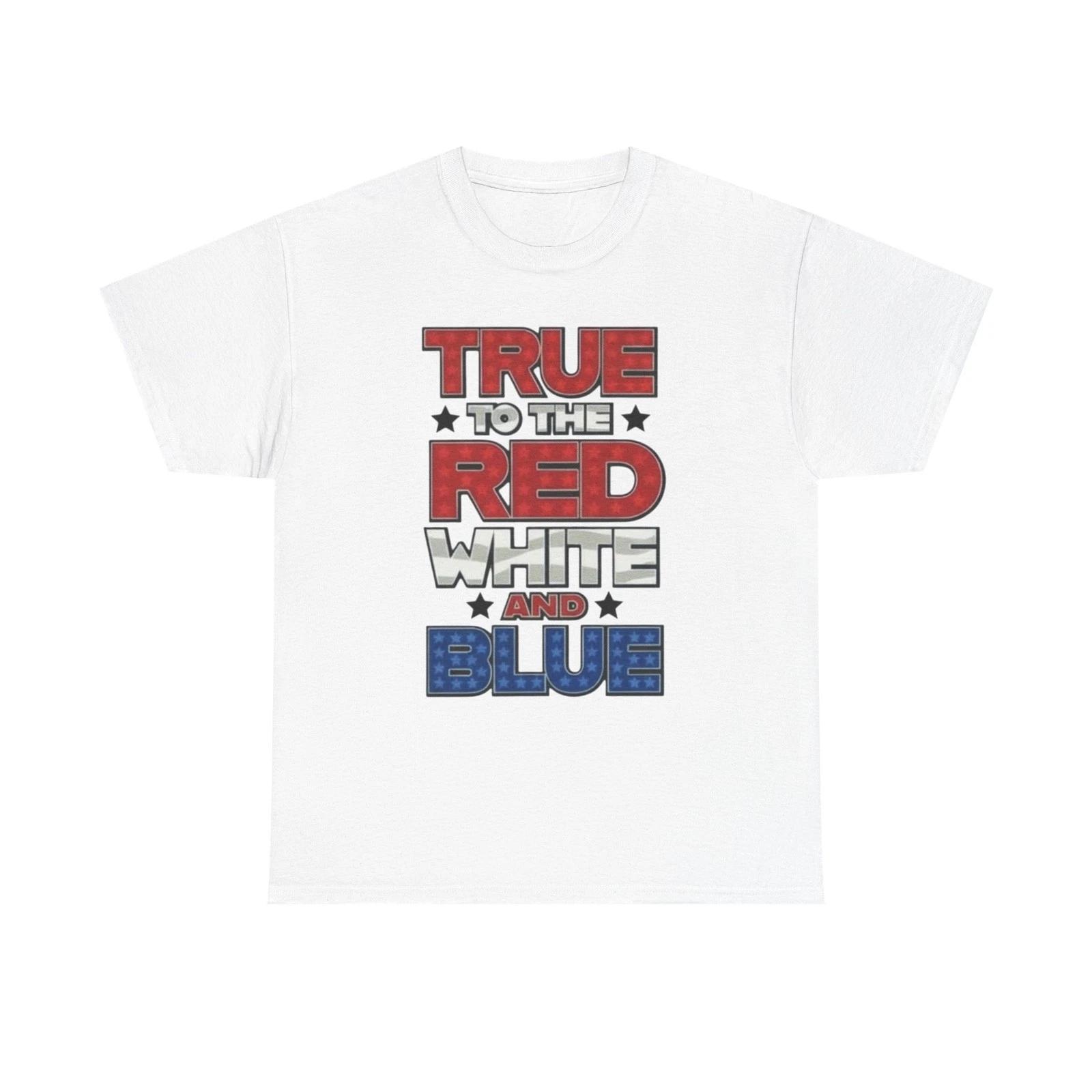 True To The Red White And Blue Word Graphics Patriotic Unisex Heavy Cotton Tee 4XL