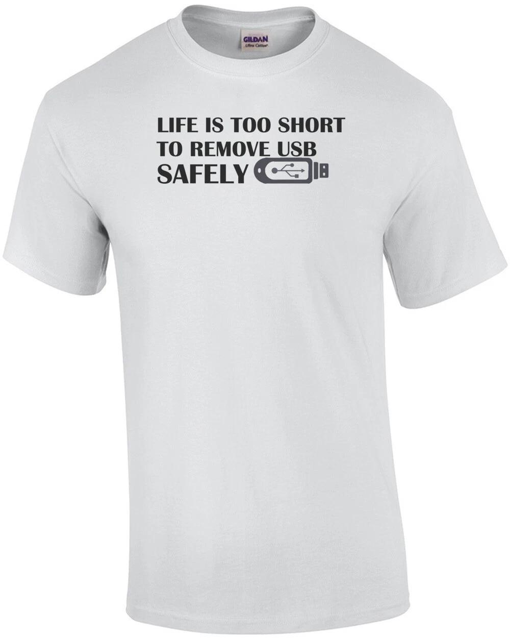 

Life is too short to remove USB safely T-Shirt 4XL