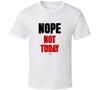 Nope Not Today Funny Gift Trending T Shirt