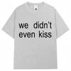 Summer 2026 We Didnt Even Kiss Graphic Tshirt High Quality Fashion Casual Breathable Mens Crew Neck Print Tshirt