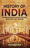 The History of India : An Enthralling Overview of Significant Civilizations, Empires, Events, People, and Religion Book