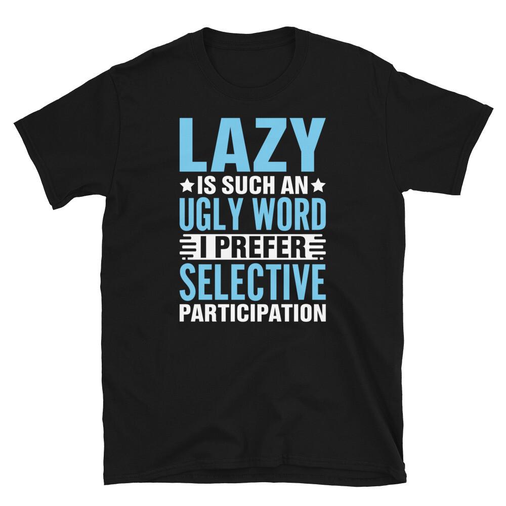 Lazy Is an Ugly Word Prefer Selective Participation Short-Sleeve Unisex T-Shirt 4XL