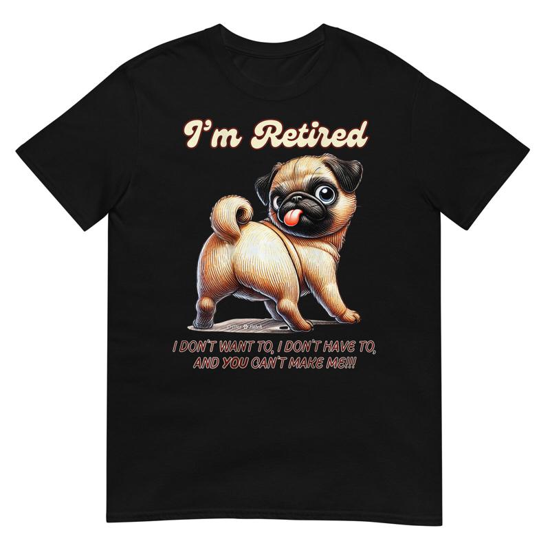 I Äôm Retired Pug Don Äôt Want To Have Can Make Me T Shirt