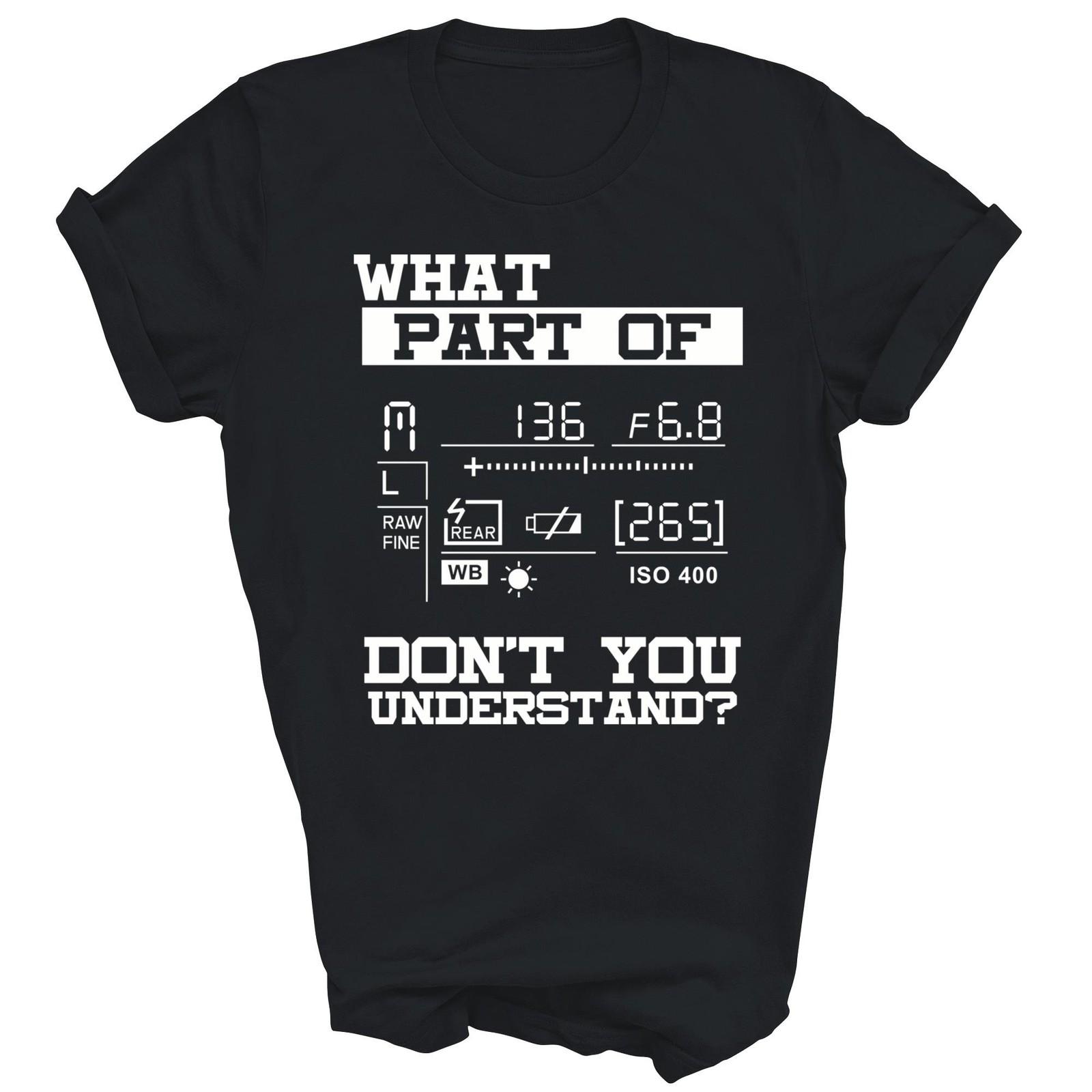 Photographer What Part Of Dont You Understand Idea Unisex Shirt Gift XXXL