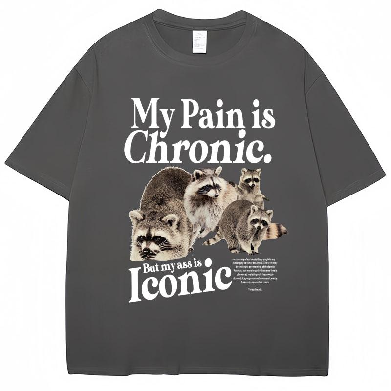 Funny Raccoon Meme T Shirt My Pain Is Chronic But My Ass Is Iconic Print Tees Men Women Fashion Casual Pure Loose T-Shirt