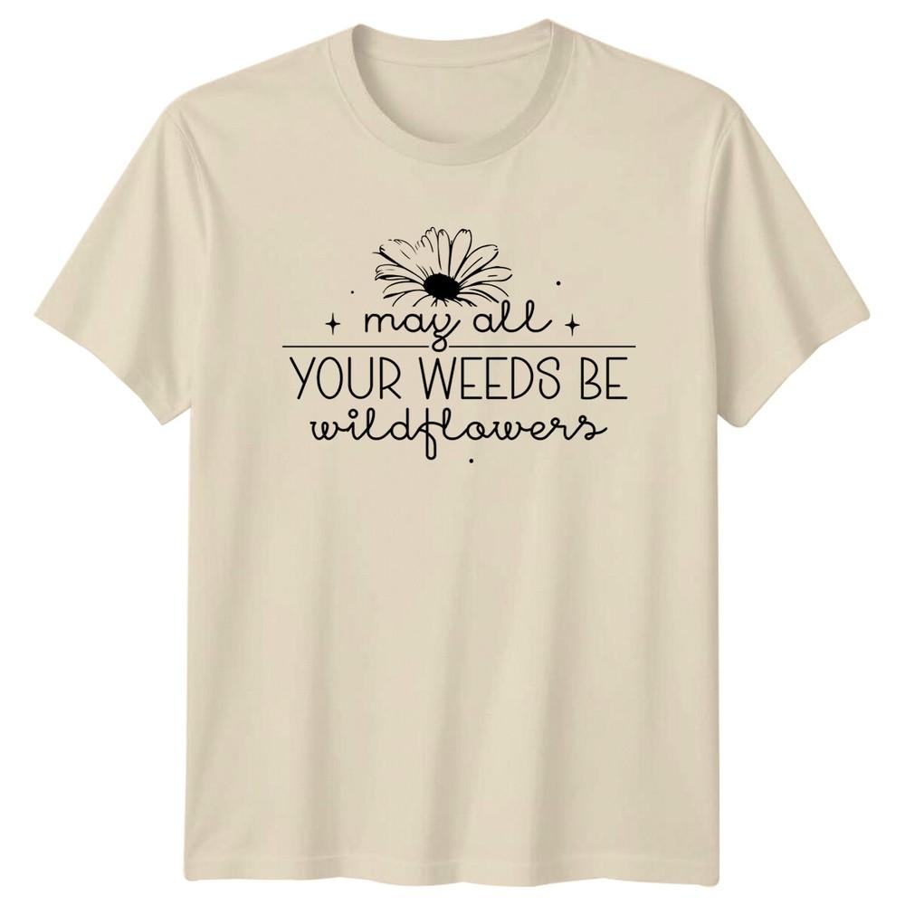 May All Your Weeds Be Wildflowers TShirt Nature Floral Unisexs