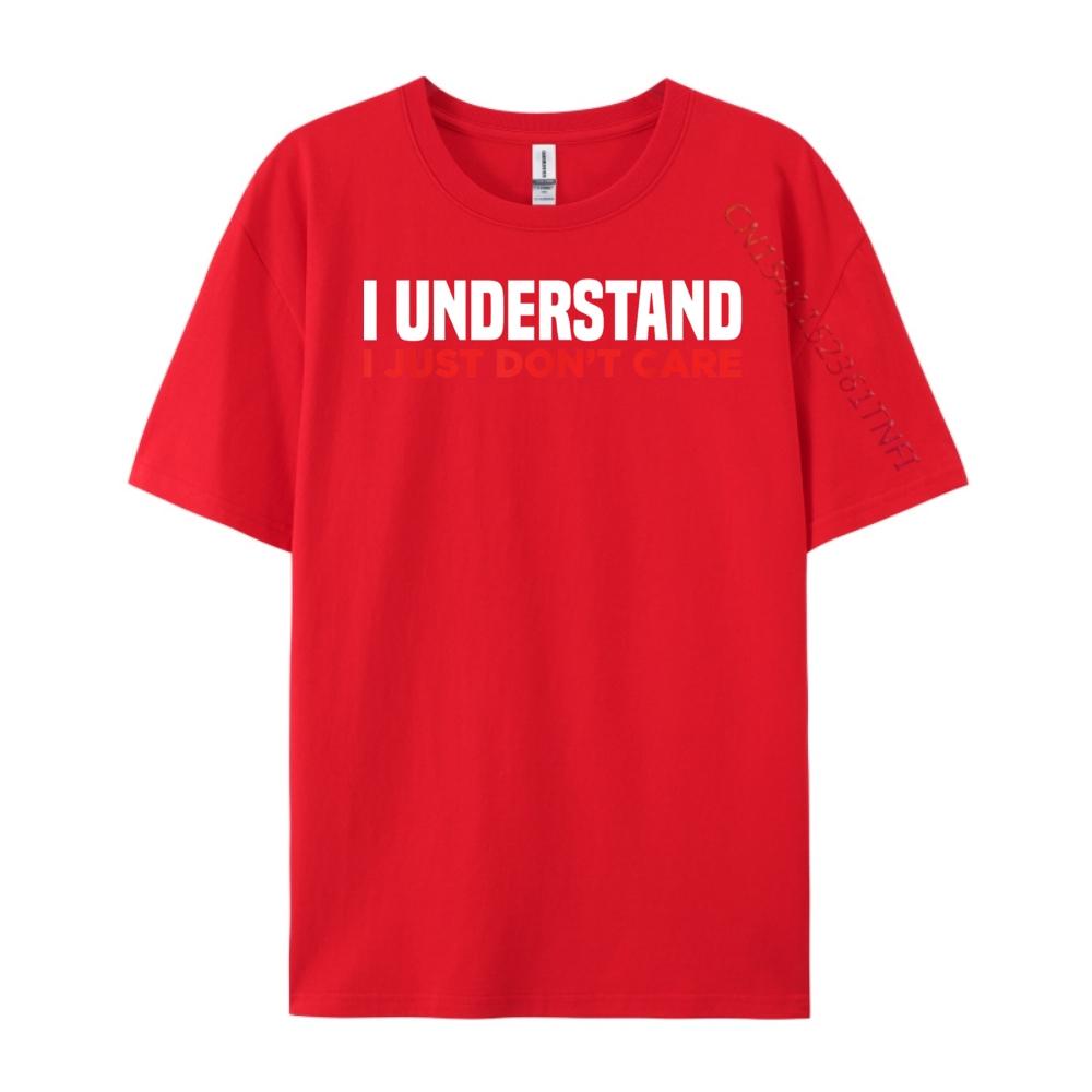 I Understand I Just Dont Care Funny Sarcastic Luxury T Shirt Mens TShirts Camisetas Hombre Geek S