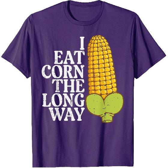 Inappropriate I Eat Corn Long Way Adult Humor Joke Women Men T-Shirt