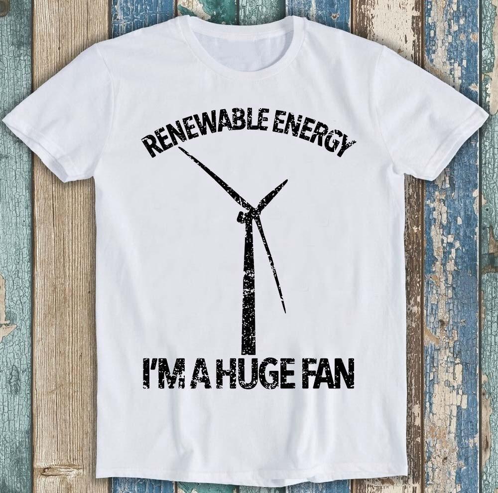 Renewable Energy I'm A Huge Fan Climate Change Funny Gift Tee T Shirt 1848