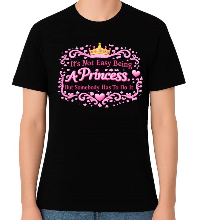Funny Princess Quote T-Shirt It’s Not Easy Being a Princess Unisex Gift XXXL