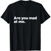 Are You Mad At Me A Design That Says Are You Mad At Me T-Shirt