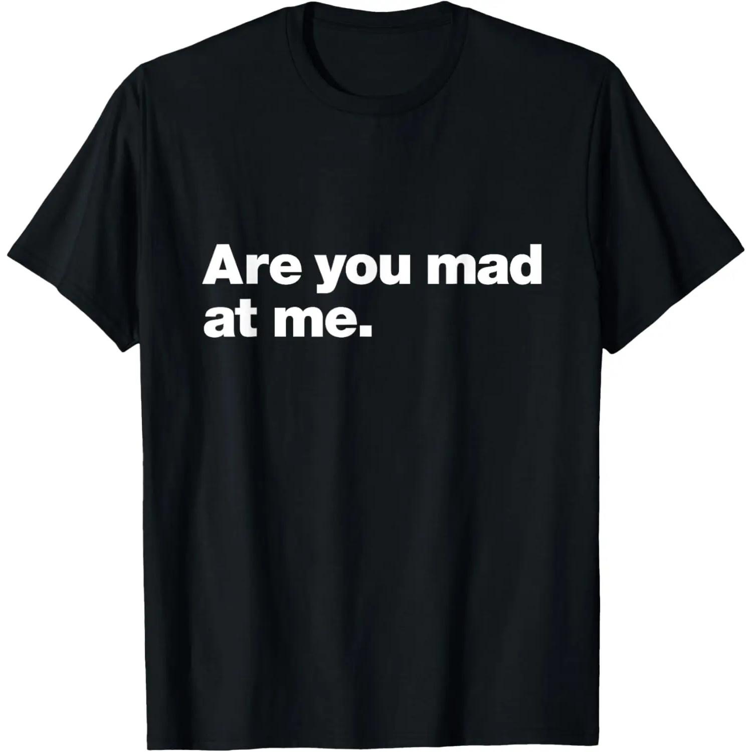Are you mad at me  A design that says Are you mad at me T-Shirt XXXXXL