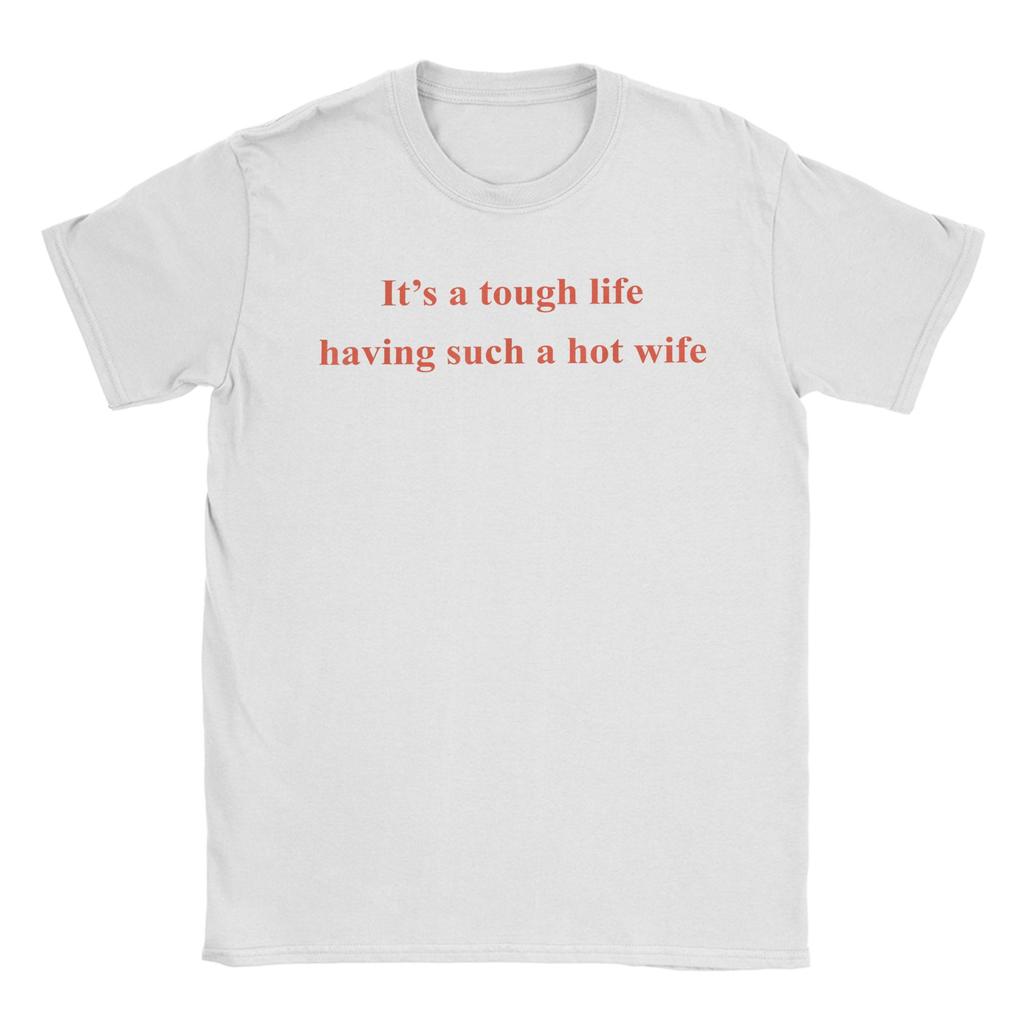 Unisexs Its A Tough Life Having Such A Hot Wife Funny Husband T Shirts Cotton Clothes Fun Short Sleeve Crew Neck Tees TShirt