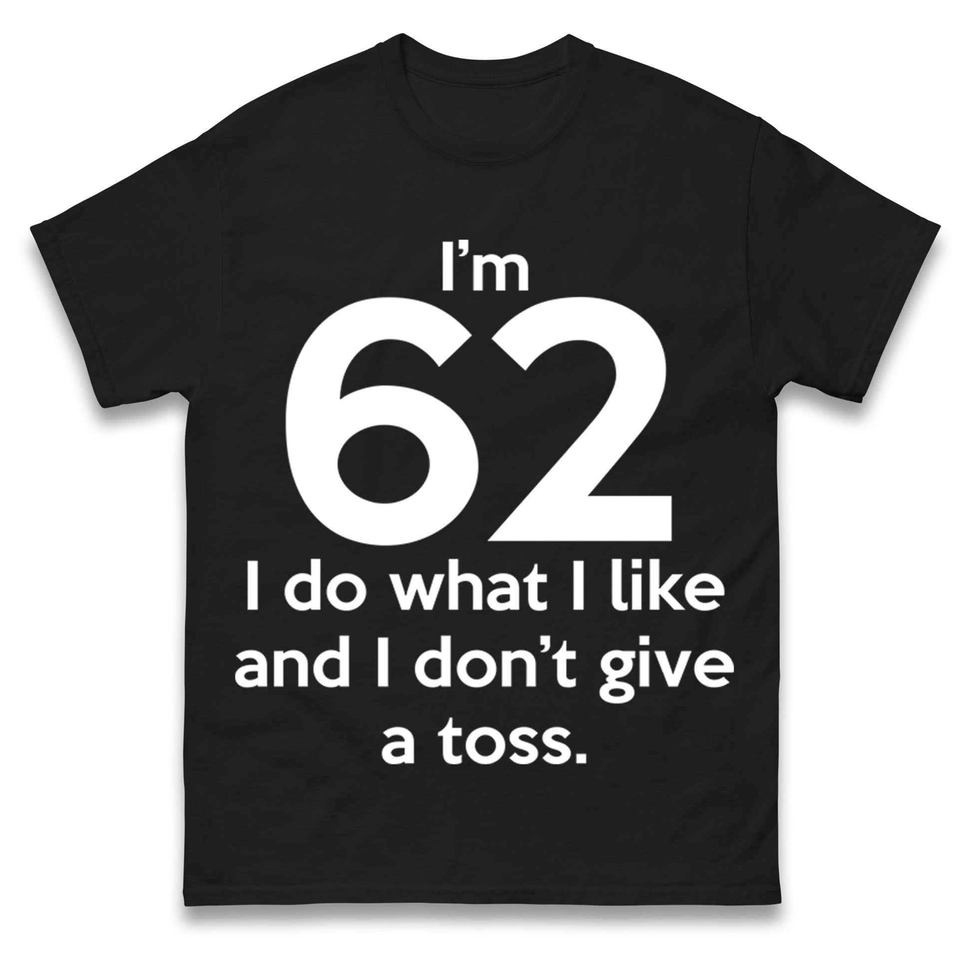 

I’m 62 I Do What I Like and I Don’t Give a Toss T Shirt Tshirt Mens Womens Unisex Tops Tees 2XL