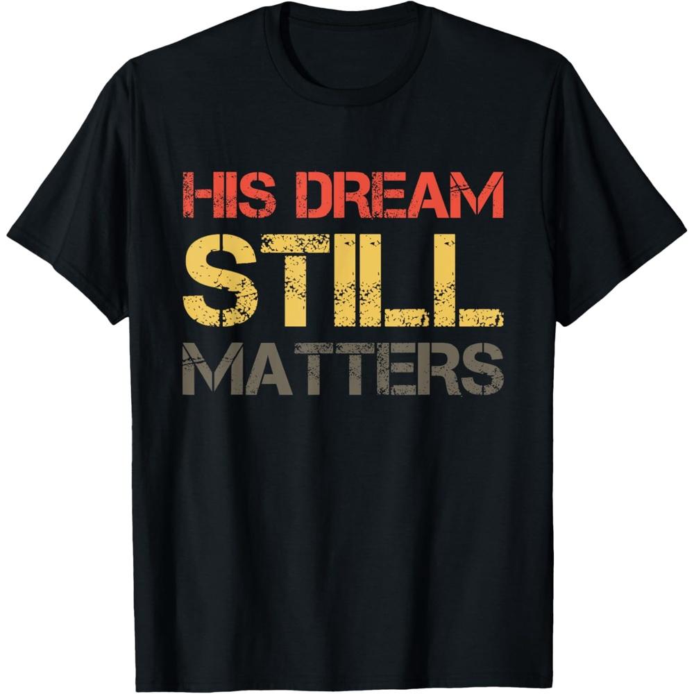 His Dream Still Matters Martin Luther King Day Human Rights Cotton Men T Shirt M чёрный