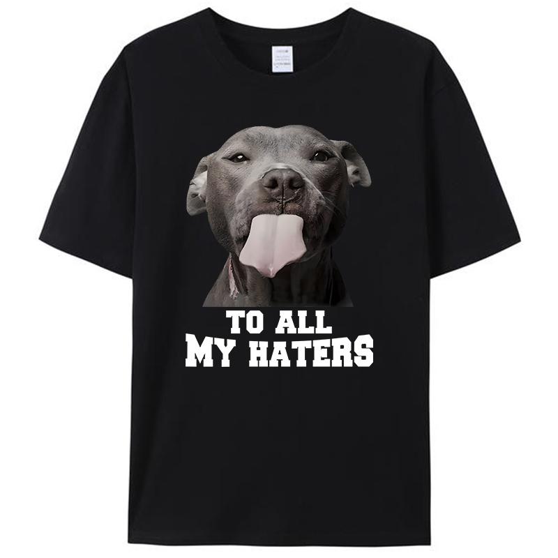Pitbull To All My Haters Shirts Funny Pit Bull Dog Lover Gifts Men's T-Shirt Clothing Women's Graphic Tee Shirt Streetwear