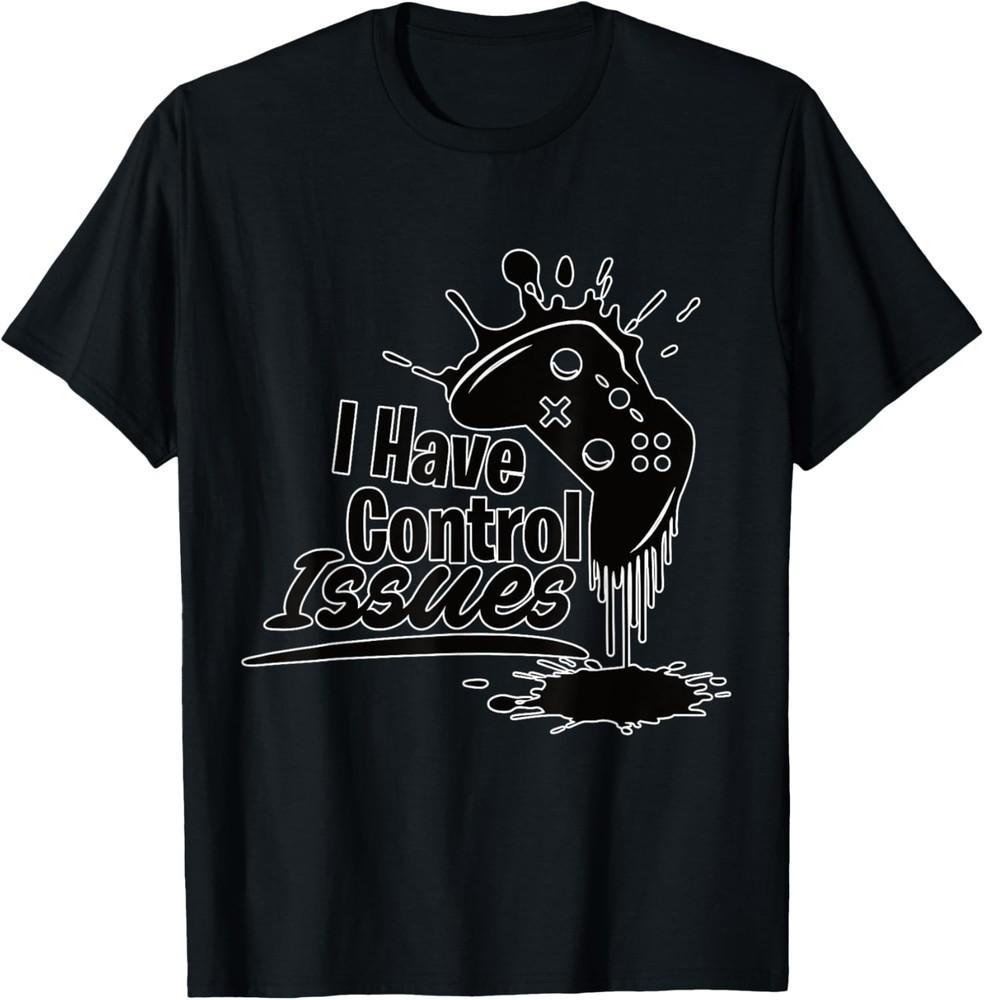 I have control issues - Funny gaming saying Gamer T-Shirt Unisex T-Shirt XXXL