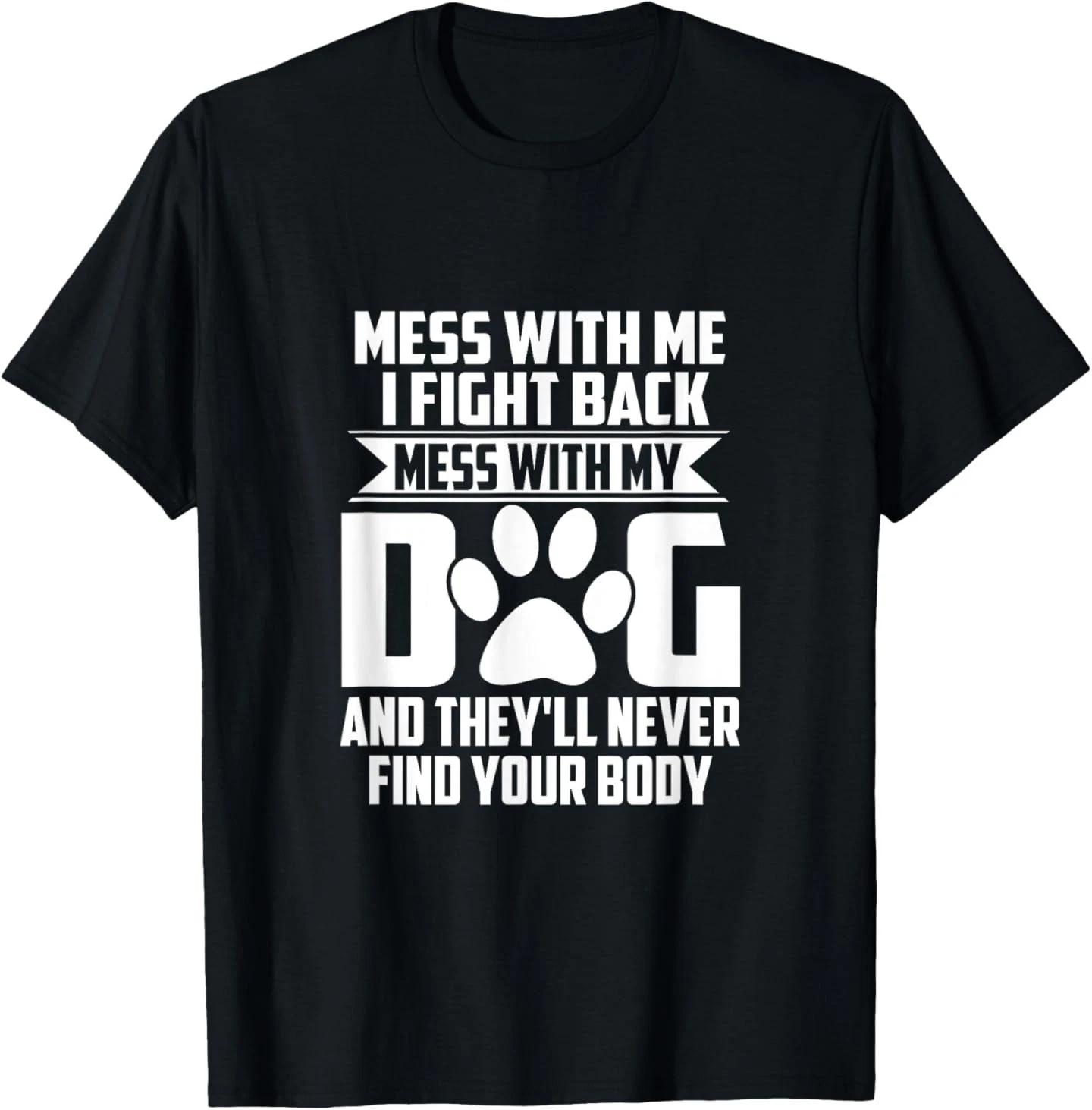 Funny Mess with My Dog They ll Never Find Your Body T-Shirt Small L