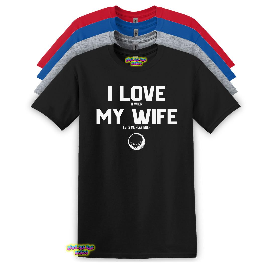 I Love It When My Wife Let s Me Play Golf Unisex Adult T-Shirt S-3XL S