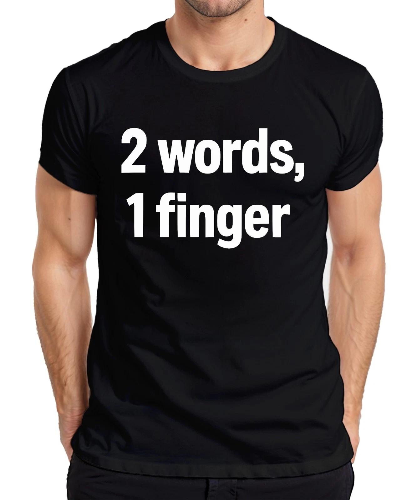 

2 Words 1 Finger Cheeky Sarcastic Gift Birthday Party Mens T-Shirt- 4XL