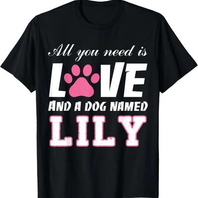 All You Need Is Love and a Dog Named Lily T Shirt-My Dog