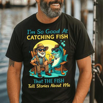 Funny Fishing T Shirt For Men With Quote I'm So Good At Catching Fish That The Fish Tell Stories About Me Cool Fisherman Gift Idea Tee