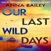 Our Last Wild Days by Anna Bailey Hardback Book 9780857527400