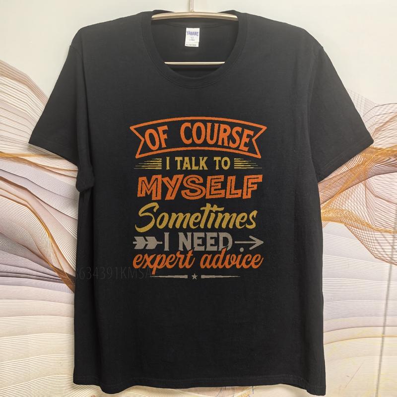 Brand summer For her tshirt Of Course I Talk To Myself Sometimes I Need Expert Advice Short Sleeve Breathable Crew Neck Top