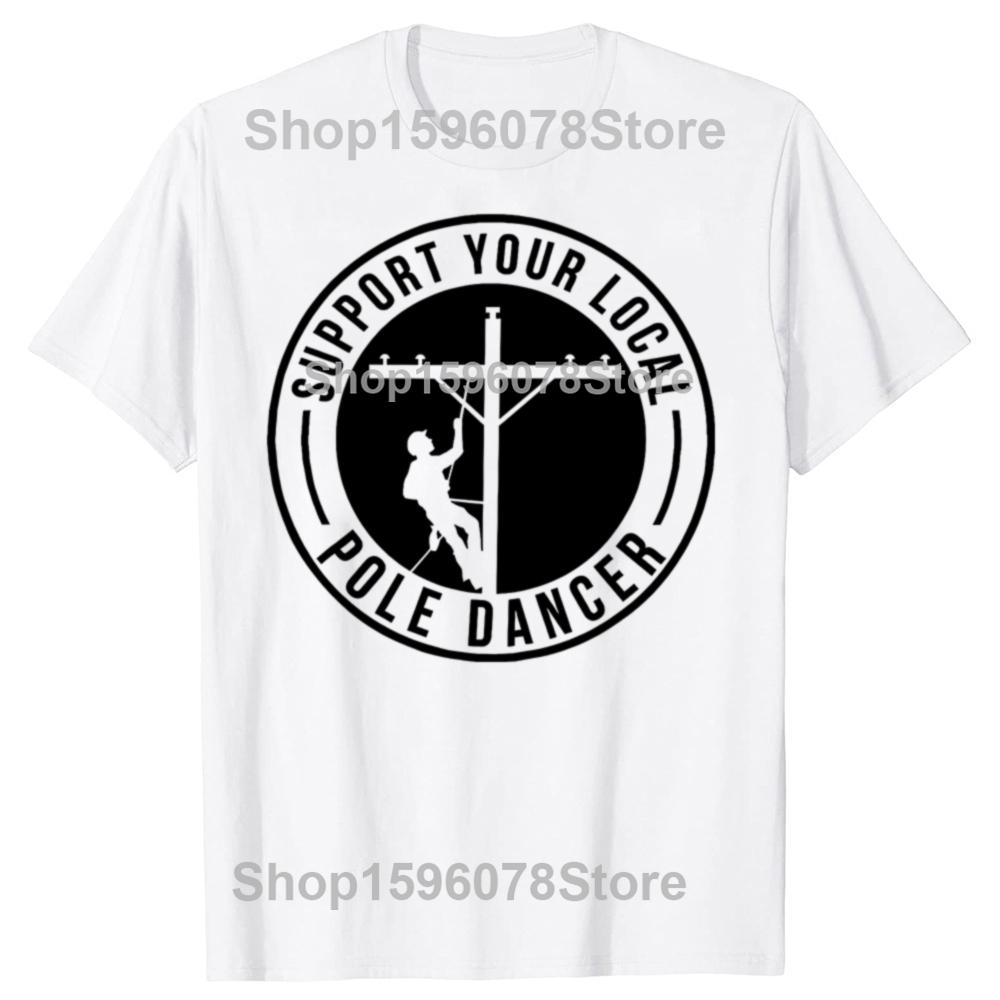 Support Your Local Pole Dancer Funny Lineman T Shirt Men Cotton Humor Streetwear Tee Short Sleeve Unisex Christmas Clothing