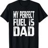 My Perfect Fuel Is Dad Funny Father's Quote T-Shirt
