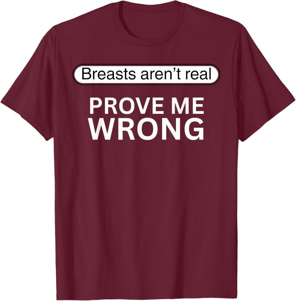 Funny Breasts aren#039;t Real Prove Me Wrong TShirt Unisex T-Shirt XXXL