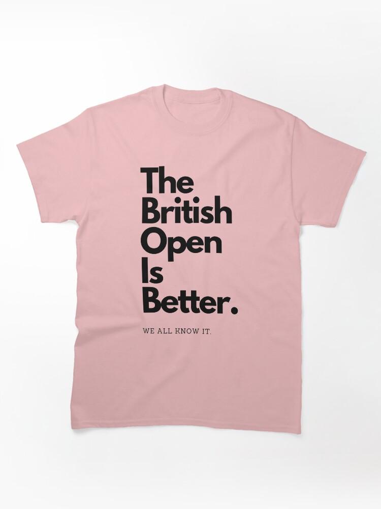 British Open The British Open is Better Classic Unisex T-Shirt