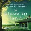 A Place To Land by Lauren K. Denton Hardback Book 9780785232650