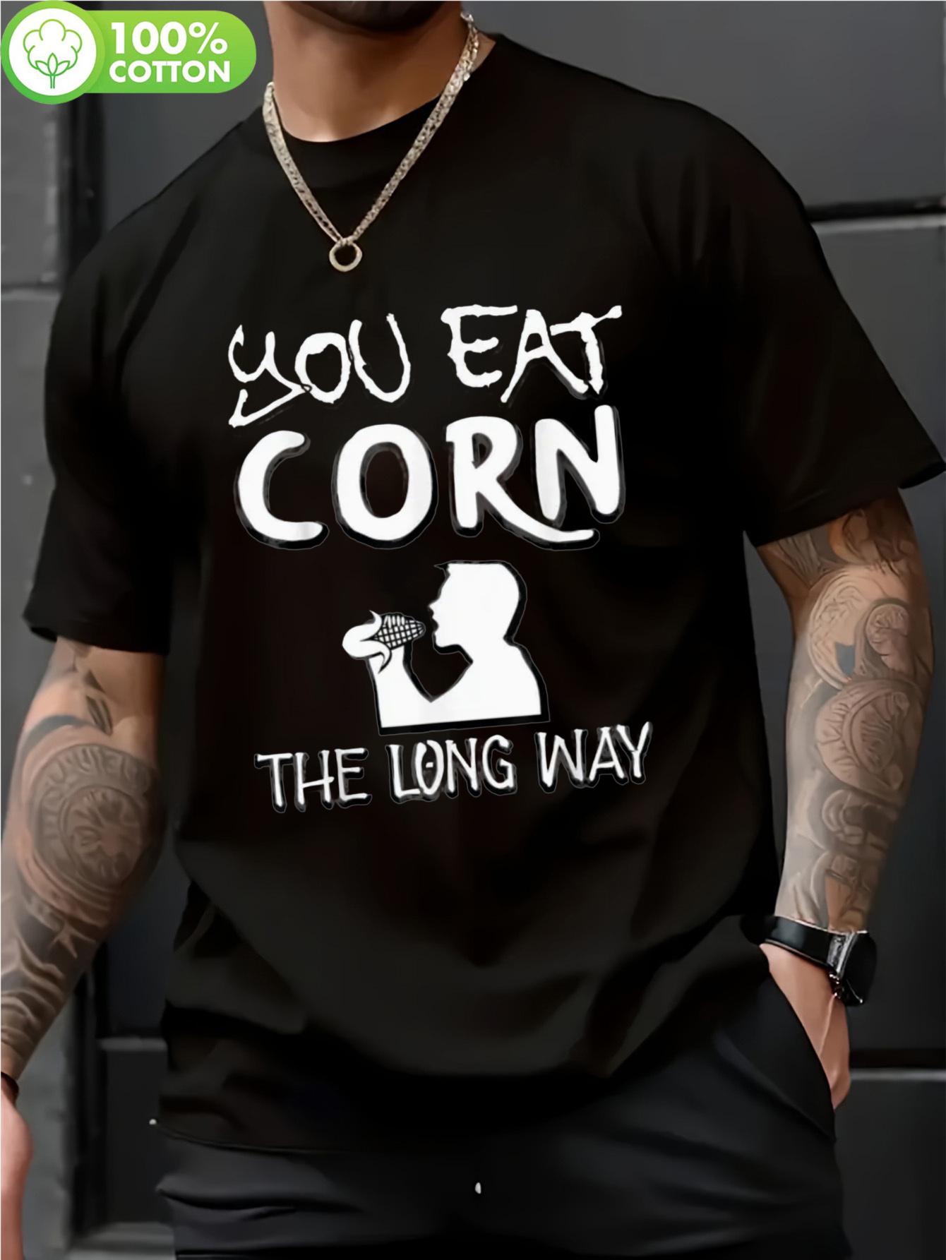 

100% Cotton Funny Graphic T-shirt - You Eat Corn The Long Way Humorous Print Crew Neck Tee S