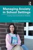 The Managing Anxiety In School Settings : Creating a Survival Toolkit for Students Book