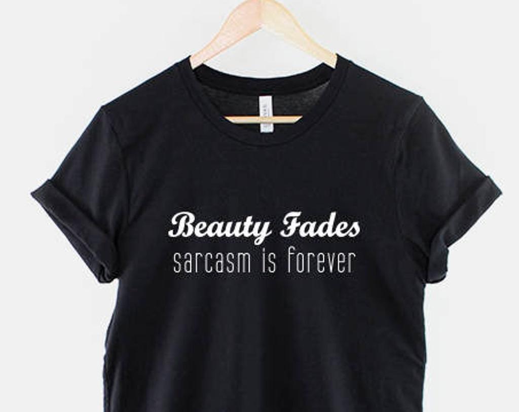Beauty Fades Sarcasm Shirt: Sassy Princess Attitude Tee, Bold Typography (Ring Spun Cotton, XS-6XL)