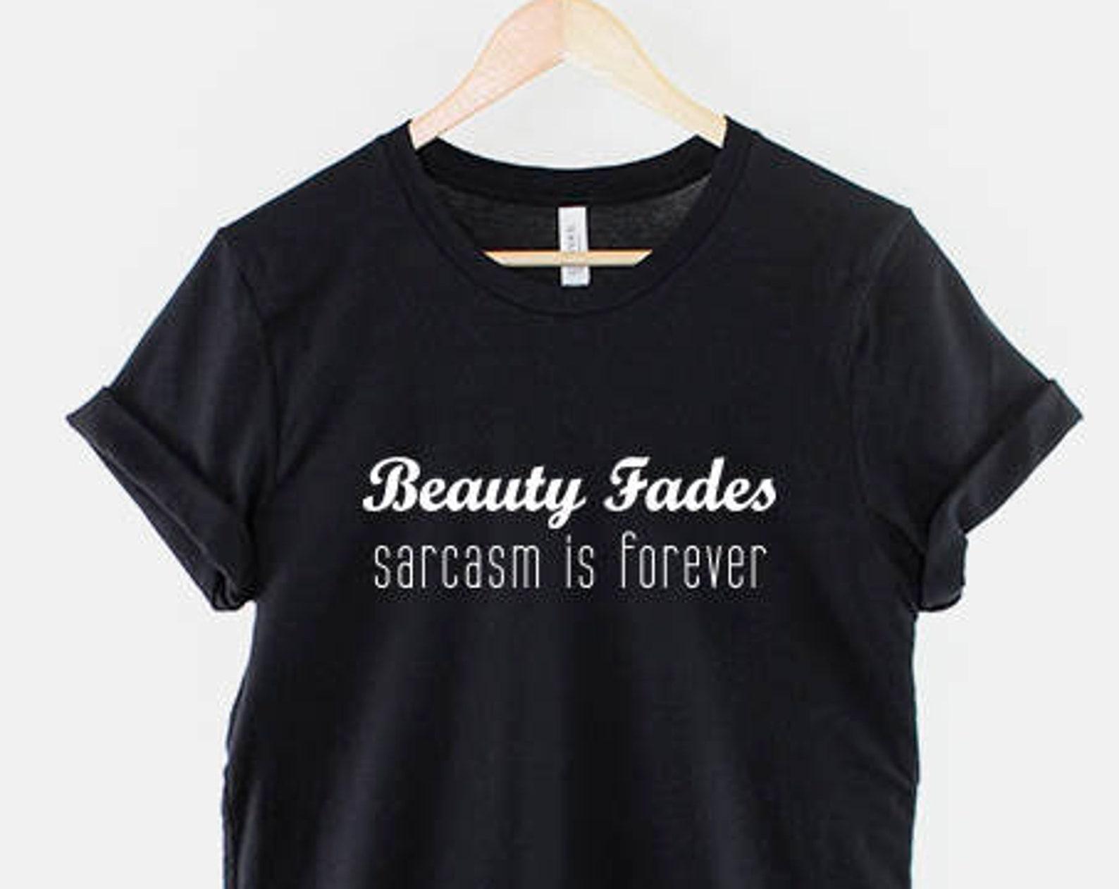 Beauty Fades Sarcasm Shirt: Sassy Princess Attitude Tee, Bold Typography (Ring Spun Cotton, XS-6XL) 3XL