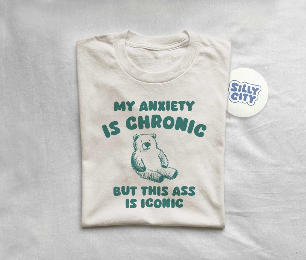 My Anxiety Is Chronic but this ass is iconic - Unisex T Shirt